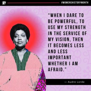 Image reads: OPL #WomensHistoryMonth “When I dare to be powerful, to use my strength in the service of my vision, then it becomes less and less important whether I am afraid.” - Audre Lorde
