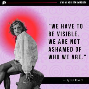 Image reads: OPL #WomensHistoryMonth "We have to be visible. We are not ashamed of who we are."— Sylvia Rivera