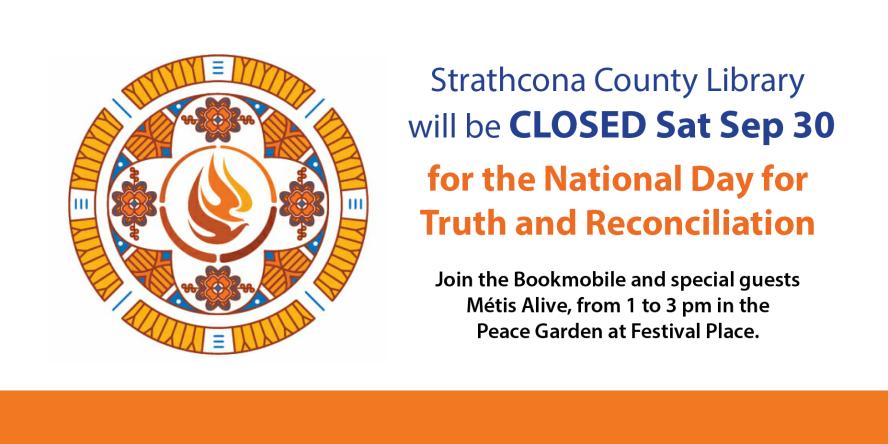 Strathcona County Library will be closed on Saturday September 30 for the National Day for Truth and Reconciliation. Join the Bookmobile from 1 to 3 at Festival Place for a special event.