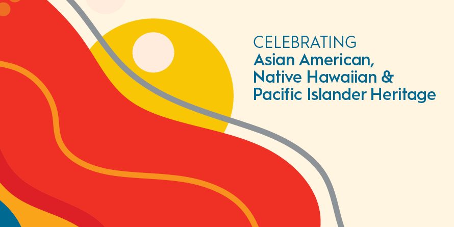 Celebrating Asian American, Native Hawaiian & Pacific Islander Heritage