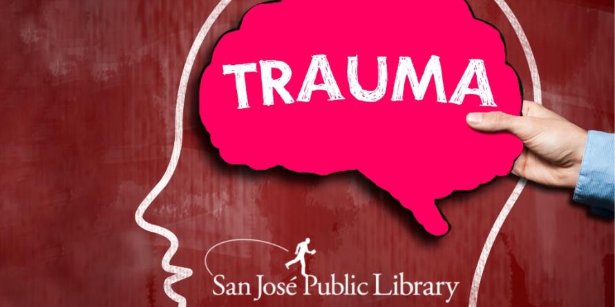 La mano sostiene un recorte de un cerebro con la palabra trauma, centrado dentro del contorno de tiza de una cabeza. San Jose Public Library logo.