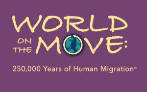 Text: World on the Move: 250,000 Years of Human Migration.