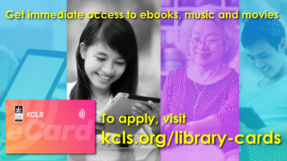 Get immediate access to ebooks, music and movies. To apply, visit kcls.org/library-cards