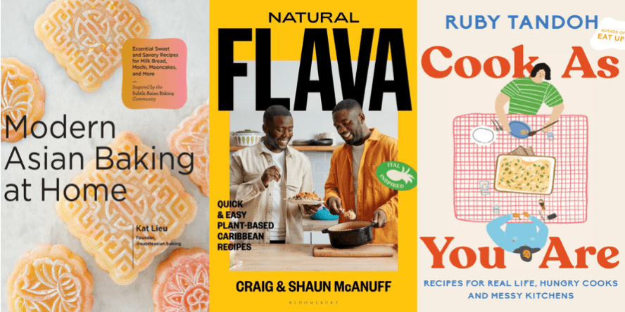 Modern Asian Baking at Home by Kat Lieu. Natural Flava: Quick and Easy Plant-Based Caribbean Recipes by Craig and Shaun McAnuff. Cook As You Are: Recipes for Real Life, Hungry Cooks, and Messy Kitchens by Ruby Tandoh.