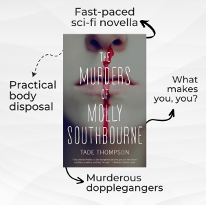 Cover of the Murders of Molly Southbourne by Tade Thompson. Close up of a white woman's face with a nosebleed. Arrows point to keywords: Fast-paced sci-fi novella, practical body disposal, murderous doppelgangers, and what makes you, you?