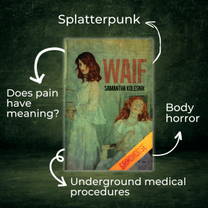 Cover of Waif by Samantha Kolesnik. Illustration of two white women in white dresses. Arrows point to keywords: splatter punk, does pain have meaning, body horror, and underground medical procedures.
