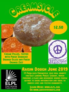 Raisin Dough Fundraiser. During June 2019 Groovy Donuts will donate $1 from every creamsicle donut sold to the East Lansing Public Library. The creamsicle is a cream-filled donut, topped with fresh squeezed orange glaze and fresh orange zest.