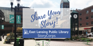 Share Your Story East Lansing Public Library StoryCorps