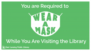 You are required to wear a mask when you are visiting the library