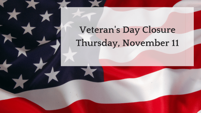 Flag background that reads: Veteran's Day Closure, Thursday, November 11