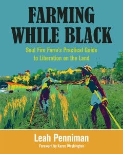 Image is of the book Farming While Black: Soul Fire Farm's Practical Guide to Liberation on the Land by Leah Penniman