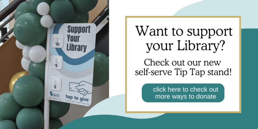 Photo of a self-serve Tip Tap machine decorated in teal, white, and gold balloons is on the left side of the screen. White textbox with a gold outline reads "Want to support your Library? Check out our new self-serve Tip Tap stand!". Teal rounded box reads "click here to check our more ways to donate". Background includes two waves, one in light blue and one in teal.