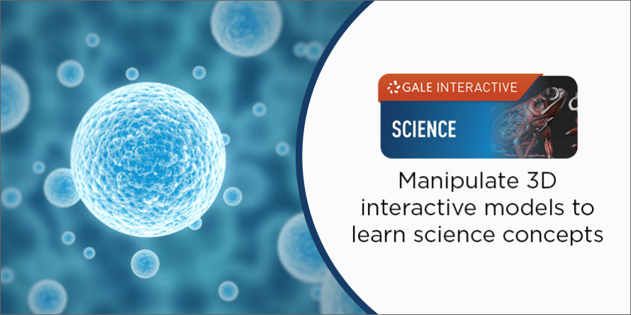 Gale Interactive: Science - Manipulate 3D interactive models to learn science concepts