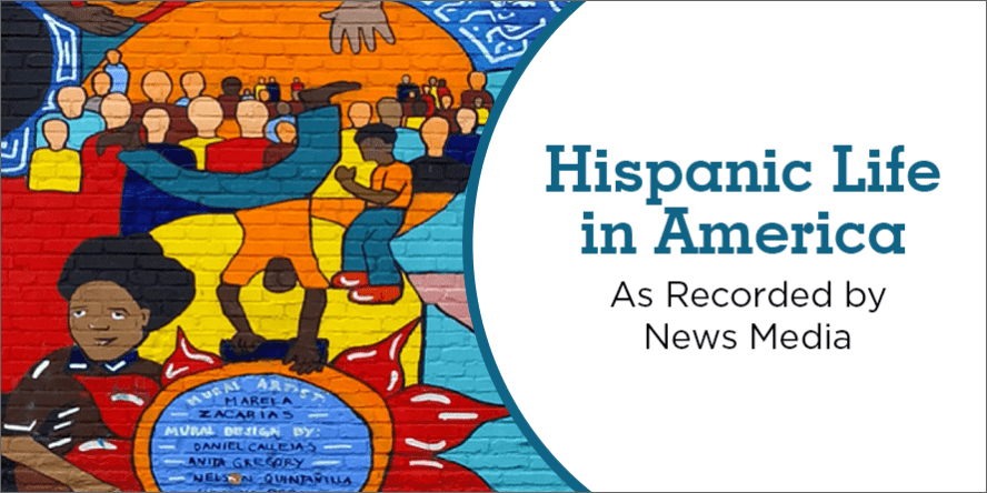Hispanic Life in America: As Recorded by News Media