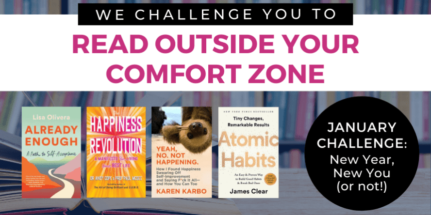 We challenge you to Read outside your comfort zone. January Challenge: New Year, New You (or not!)