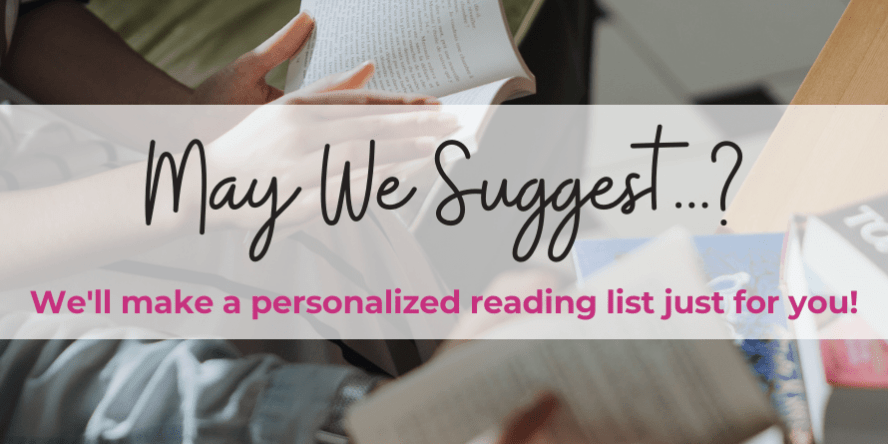 May We Suggest? We'll make a personalized reading list just for you!
