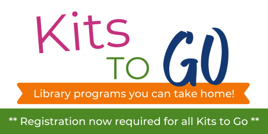 Kits to Go! Library programs you can take home! ** Registration now required for all Kits to Go **