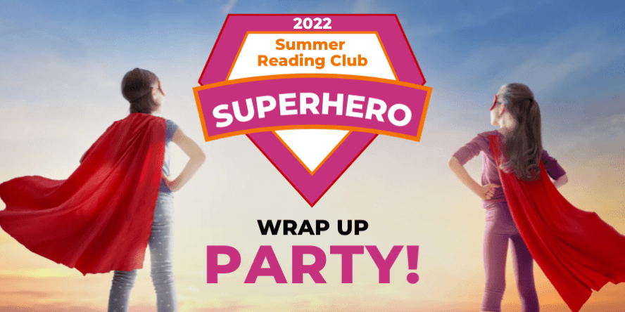 2022 Summer Reading Club Superhero Wrap Up Party