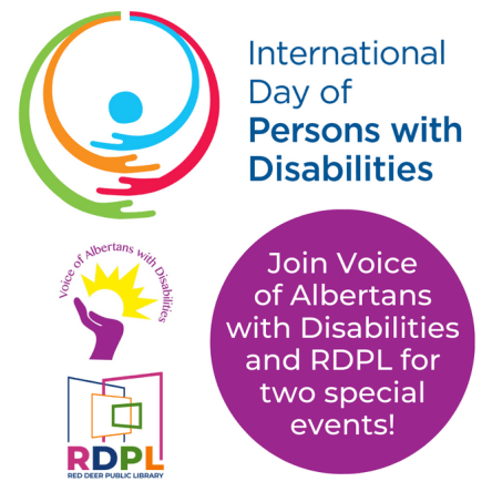 International Day of Persons with Disabilities. Join Voice of Albertans with Disabilities and Red Deer Public Library for two special events!
