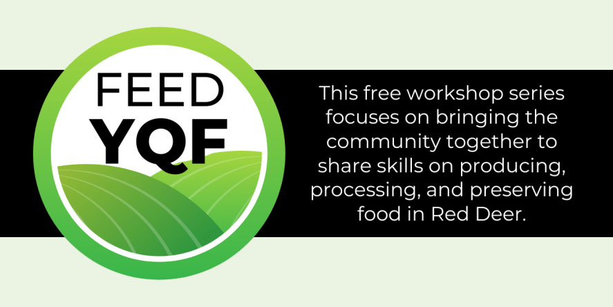Feed YQF: This free workshop series focuses on bringing the community together to share skills on producing, processing, and preserving food in Red Deer.