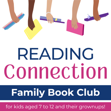 Reading Connection Family Book Club. For kids aged 7 to 12 and their grownups!
