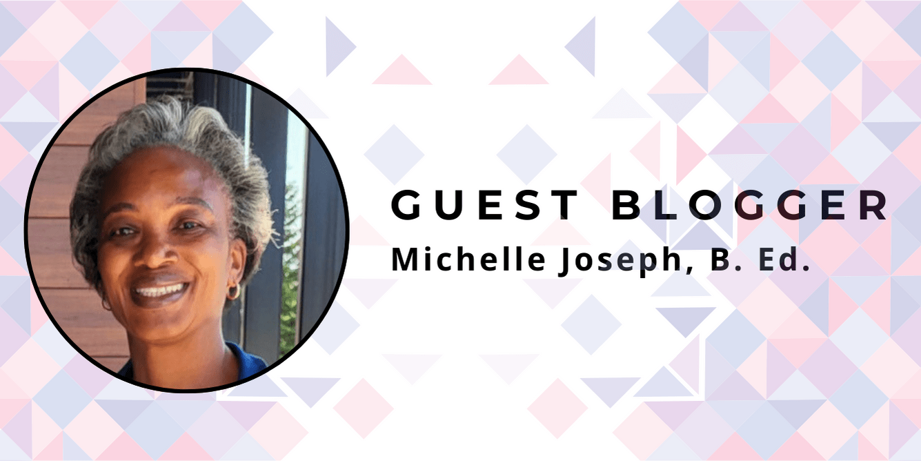 Guest Blogger: Michelle Joseph, B. Ed.