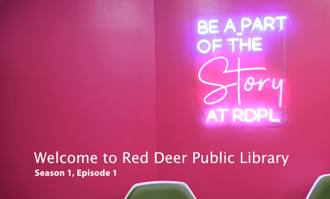 Be a Part of the Story Neon Sign, with words Welcome to Red Deer Public Library. Season 1, Episode 1