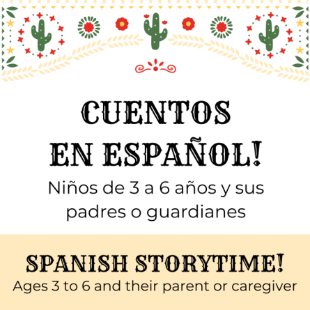 Cuentos en español! Niños de 3 a 6 años y sus padres o guardianes. Spanish Storytime! Ages 3 to 6 and their parent or caregiver